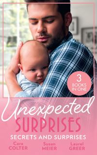 Book Cover for Unexpected Surprises. Secrets and Surprises by Cara Colter, Susan Meier, Laurel Greer
