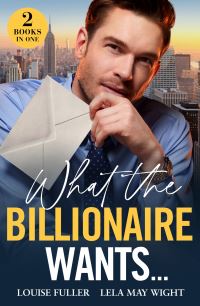 Book Cover for What the Billionaire Wants... by Louise Fuller, Lela May Wight