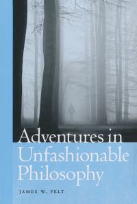 Book Cover for Adventures in Unfashionable Philosophy by James W Felt