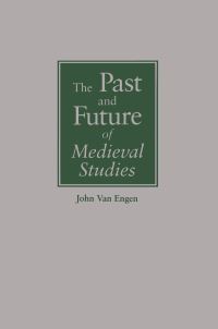 Book Cover for The Past and Future of Medieval Studies by John HVan Engen