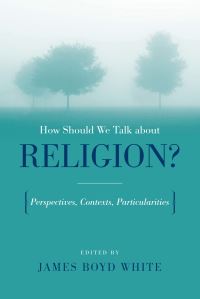 Book Cover for How Should We Talk About Religion? by James Boyd White