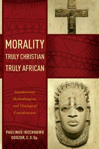 Book Cover for Morality Truly Christian, Truly African by Paulinus Ikechukwu Odozor