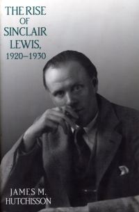 Book Cover for The Rise of Sinclair Lewis, 1920-1930 by James  M Hutchisson