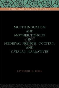 Book Cover for Multilingualism and Mother Tongue in Medieval French, Occitan, and Catalan Narratives by Catherine Léglu