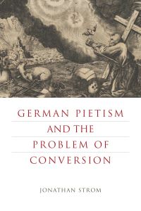 Book Cover for German Pietism and the Problem of Conversion by Jonathan Strom
