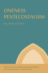 Book Cover for Oneness Pentecostalism by Lloyd Daniel Barba, Andrea Shan Johnson, Daniel Ramirez