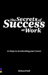 Book Cover for The Secrets of Success at Work by Richard Hall
