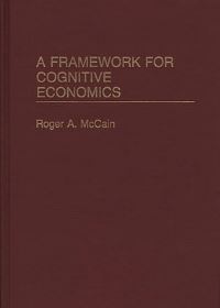 Book Cover for A Framework for Cognitive Economics by Roger A McCain