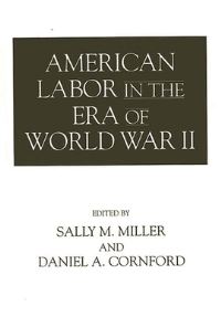 Book Cover for American Labor in the Era of World War II by Sally M Miller, Daniel A Cornford