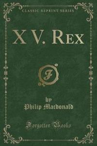 Book Cover for X V. Rex (Classic Reprint) by Philip MacDonald