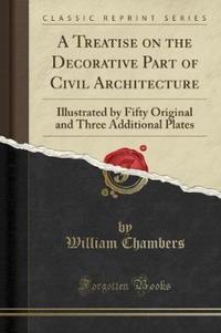 Book Cover for A Treatise on the Decorative Part of Civil Architecture by William Chambers
