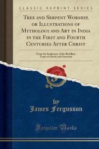 Book Cover for Tree and Serpent Worship, or Illustrations of Mythology and Art in India in the First and Fourth Centuries After Christ by James Fergusson
