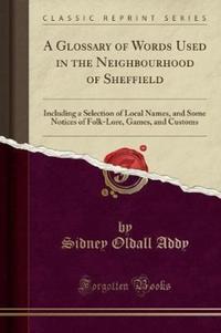 Book Cover for A Glossary of Words Used in the Neighbourhood of Sheffield by Sidney Oldall Addy