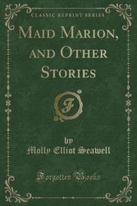 Book Cover for Maid Marion, and Other Stories (Classic Reprint) by Molly Elliot Seawell