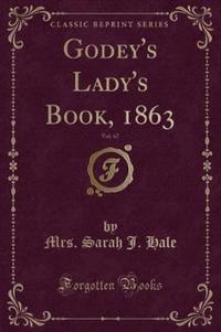 Book Cover for Godey's Lady's Book, 1863, Vol. 67 (Classic Reprint) by Mrs Sarah J Hale