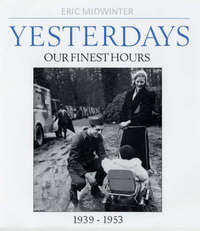 Book Cover for Yesterdays. Our Finest Hours, 1939-1953 by Eric Midwinter