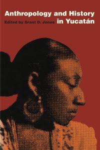 Book Cover for Anthropology and History in Yucatán by Grant D. Jones