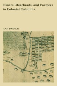 Book Cover for Miners, Merchants, and Farmers in Colonial Colombia by Ann Twinam