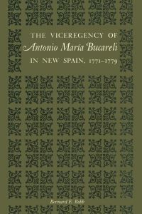 Book Cover for The Viceregency of Antonio María Bucareli in New Spain, 1771-1779 by Bernard E. Bobb