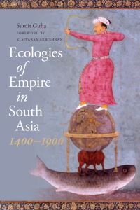 Book Cover for Ecologies of Empire in South Asia, 1400-1900 by Sumit Guha