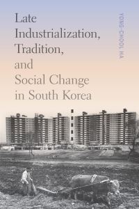 Book Cover for Late Industrialization, Tradition, and Social Change in South Korea by Yongchul Ha