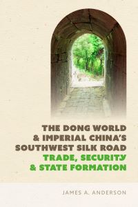 Book Cover for The Dong World & Imperial China's Southwest Silk Road by James Anderson