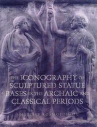 Book Cover for The Iconography of Sculptured Statue Bases in the Archaic and Classical Periods by Angeliki Kosmopoulou