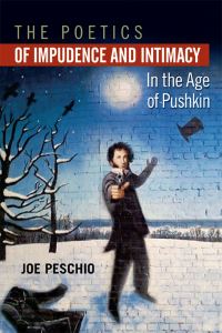 Book Cover for The Poetics of Impudence and Intimacy in the Age of Pushkin by Joe Peschio
