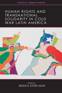 Book Cover for Human Rights and Transnational Solidarity in Cold War Latin America by Jessica Stites Mor