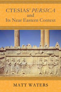 Book Cover for Ctesias' Persica and Its Near Eastern Context by Matt Waters