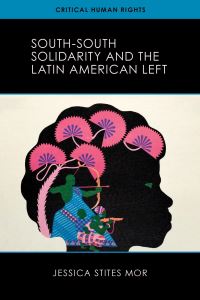 Book Cover for South-South Solidarity and the Latin American Left by Jessica Stites Mor