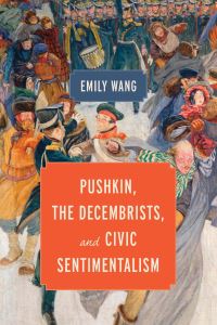 Book Cover for Pushkin, the Decembrists, and Civic Sentimentalism by Emily Wang