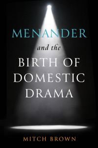 Book Cover for Menander and the Birth of Domestic Drama by Mitch Brown