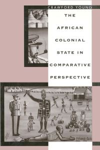 Book Cover for The African Colonial State in Comparative Perspective by Crawford Young