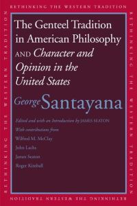 Book Cover for The Genteel Tradition in American Philosophy, and, Character and Opinion in the United States by George Santayana, James Seaton, Wilfred M McClay