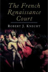 Book Cover for The French Renaissance Court 1483-1589 by R J Knecht