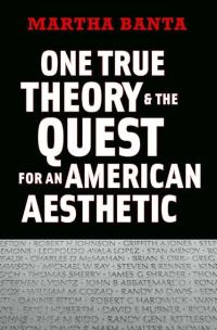 Book Cover for One True Theory & The Quest for an American Aesthetic by Martha Banta