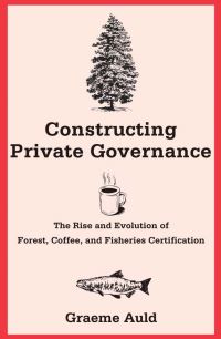 Book Cover for Constructing Private Governance by Graeme Auld