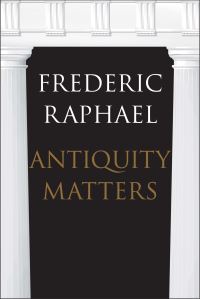 Book Cover for Antiquity Matters by Frederic Raphael