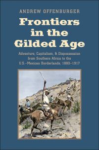 Book Cover for Frontiers in the Gilded Age by Andrew Offenburger, William P Clements Center for Southwest Studies