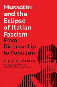 Book Cover for Mussolini and the Eclipse of Italian Fascism by R J B Bosworth