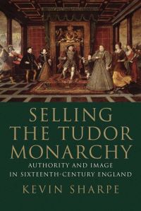 Book Cover for Selling the Tudor Monarchy by Kevin Sharpe