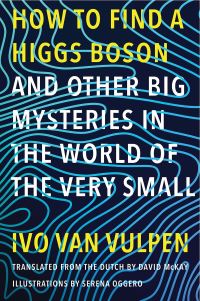 Book Cover for How to Find a Higgs Boson - And Other Big Mysteries in the World of the Very Small by Ivo Boely van Vulpen