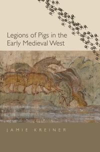 Book Cover for Legions of Pigs in the Early Medieval West by Jamie Kreiner