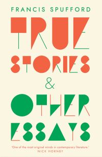 Book Cover for True Stories & Other Essays by Francis Spufford
