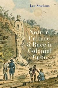 Book Cover for Nature, Culture, and Race in Colonial Cuba by Lee Sessions