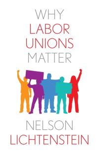Book Cover for Why Labor Unions Matter by Nelson Lichtenstein
