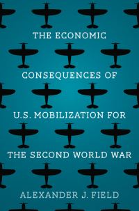 Book Cover for The Economic Consequences of U.S. Mobilization for the Second World War by Alexander J Field