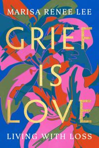 Book Cover for Grief Is Love by Marisa Renee Lee