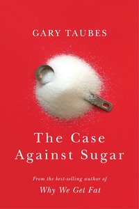 Book Cover for The Case Against Sugar by Gary Taubes